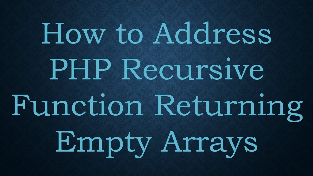 How to Address PHP Recursive Function Returning Empty Arrays