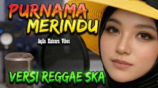 Download lagu PURNAMA MERINDU (Reggae Version) - Cover Aqila Kaisara | Lagu Malaysia Populer mp3