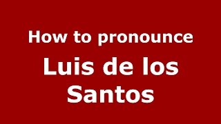 How to pronounce Luis De Los Santos