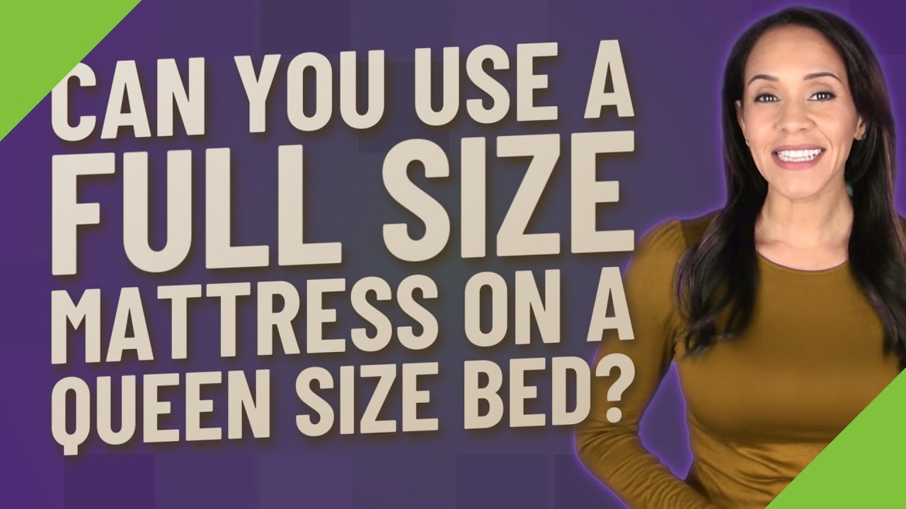 Can you use a full size mattress on a queen size bed?