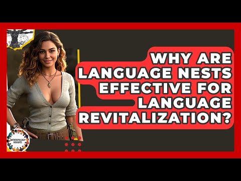 Why Are Language Nests Effective For Language Revitalization? - Anthropology Insights
