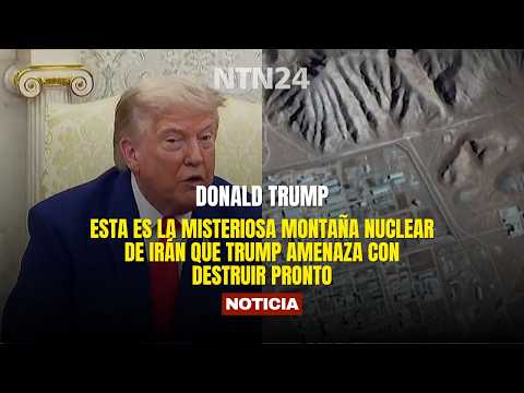 Esta es la misteriosa montaña nuclear de Irán que Trump amenaza con destruir pronto