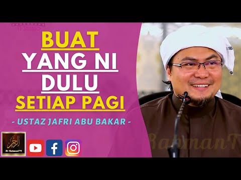 Ustaz Jafri Abu Bakar - BUAT YANG NI DULU SETIAP PAGI