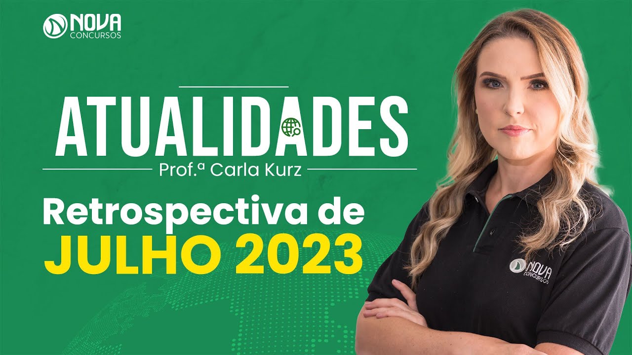 Atualidades para Concursos: Retrospectiva de Julho de 2023