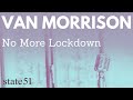 No More Lockdown by Van Morrison - Music from The state51 Conspiracy - The state51 Conspiracy No More Lockdown by Van Morrison - Music from The state51 Conspiracy