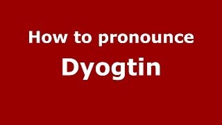 How to pronounce Dyogtin