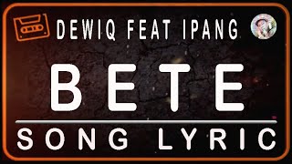 Download lagu DEWIQ FEAT IPANG - BETE -  LYRICS mp3
