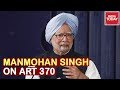 Ex PM Manmohan Singh Breaks Silence On Art 370 Claims Needs Of Kashmiris Have To Be Heard
