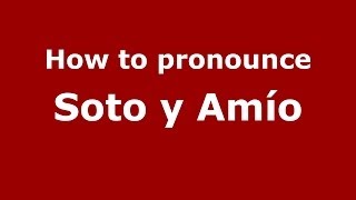 How to pronounce Soto Y Amío