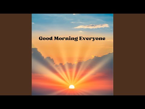 Good Morning Everyone