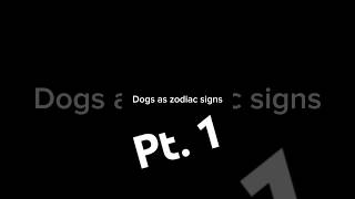 Dogs as zodiac signs Pt. 1 #dog #zodiacsigns