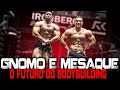 GNOMO E MESAQUE O FUTURO DO BODYBUILDING ESTÁ AQUI
