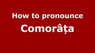 How to pronounce Comorâța