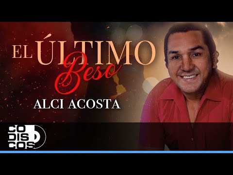El Último Beso, Alci Acosta - Video