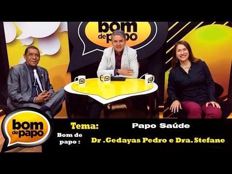 Papo Saúde Programa Bom de Papo 15/12/2016 - Dr .Gedayas Pedro e Dra. Stefane