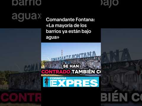 Comandante Fontana: «La mayoría de los barrios ya están bajo agua»