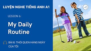🎧 Luyện Nghe A1 - Bài 6: 🕒 My Daily Routine (Thói Quen Hàng Ngày Của Tôi)