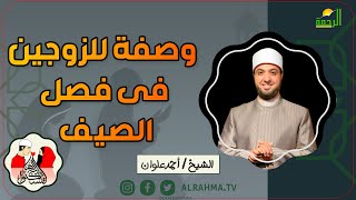 وصفة للزوجين فى فصل الصيف لتسكنوا اليها فضيلة الشيخ أحمد علوان