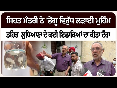 ਸਿਹਤ ਮੰਤਰੀ ਨੇ 'ਡੇਂ*ਗੂ ਵਿ*ਰੁੱਧ ਲ*ੜਾਈ ਮੁਹਿੰਮ' ਤਹਿਤ  ਲੁਧਿਆਣਾ ਦੇ ਕਈ ਇਲਾਕਿਆਂ ਦਾ ਕੀਤਾ ਦੌਰਾ