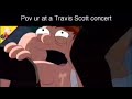 POV You Re At A Travis Scott Concert