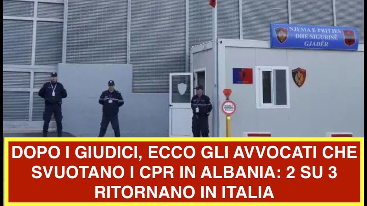 DOPO I GIUDICI, ECCO GLI AVVOCATI CHE SVUOTANO I CPR IN ALBANIA: 2 SU 3 RITORNANO IN ITALIA