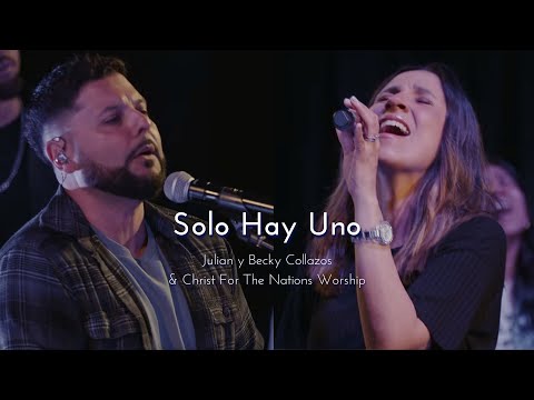 Solo Hay Uno - Julian y Becky Collazos & Christ For The Nations Worship