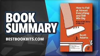 How to Fail at Almost Everything and Still Win Big | Scott Adams | Book Summary