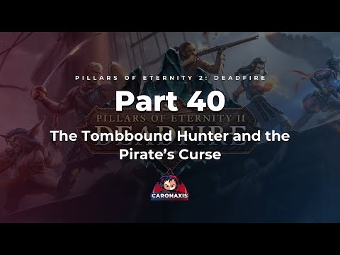 Pillars of Eternity 2: Deadfire Episode 40 – The Tombbound Hunter and the Pirate’s Curse