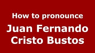 How to pronounce Juan Fernando Cristo Bustos