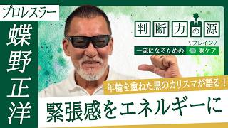 「判断力の源～一流になるための脳（ブレイン）ケア～」第25回 プロレスラー 蝶野正洋：その「エネルギー」の源と続けている「ケア」とは？