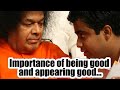 SATSANGH: Why be good and appear good as well?
