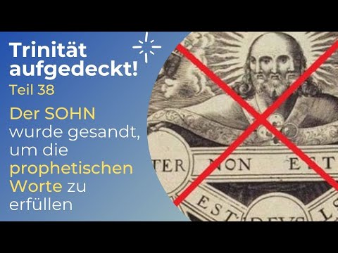 TRINITÄT AUFGEDECKT! Teil 38 - Der Sohn wurde gesandt, um die prophetischen Worte zu erfüllen