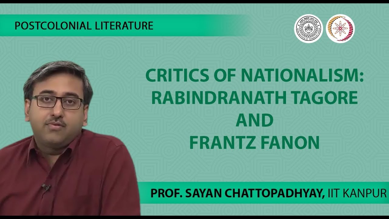Lecture 13 -Critics of Nationalism : Rabindranath Tagore and Frantz Fanon