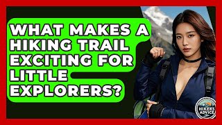 What Makes A Hiking Trail Exciting For Little Explorers? - The Hiker's Advice