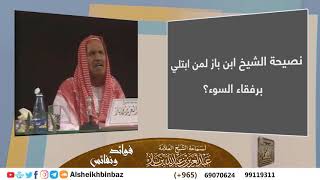 صورة نصيحة الشيخ ابن باز لمن ابتلي برفقاء السوء؟ - مشروع كبار العلماء