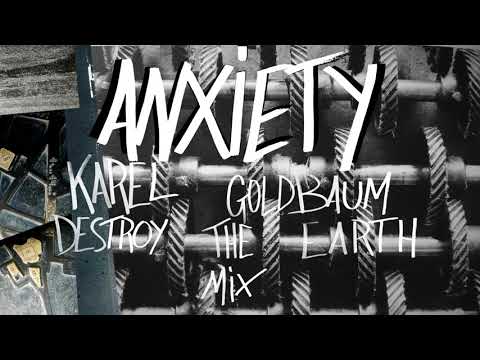 Video thumbnail for Anxiety (Karel Goldbaum “Destroy The Earth” Mix)
