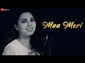 Maa Meri - Official Music Video | Tia Kar | Bidrohee Roy