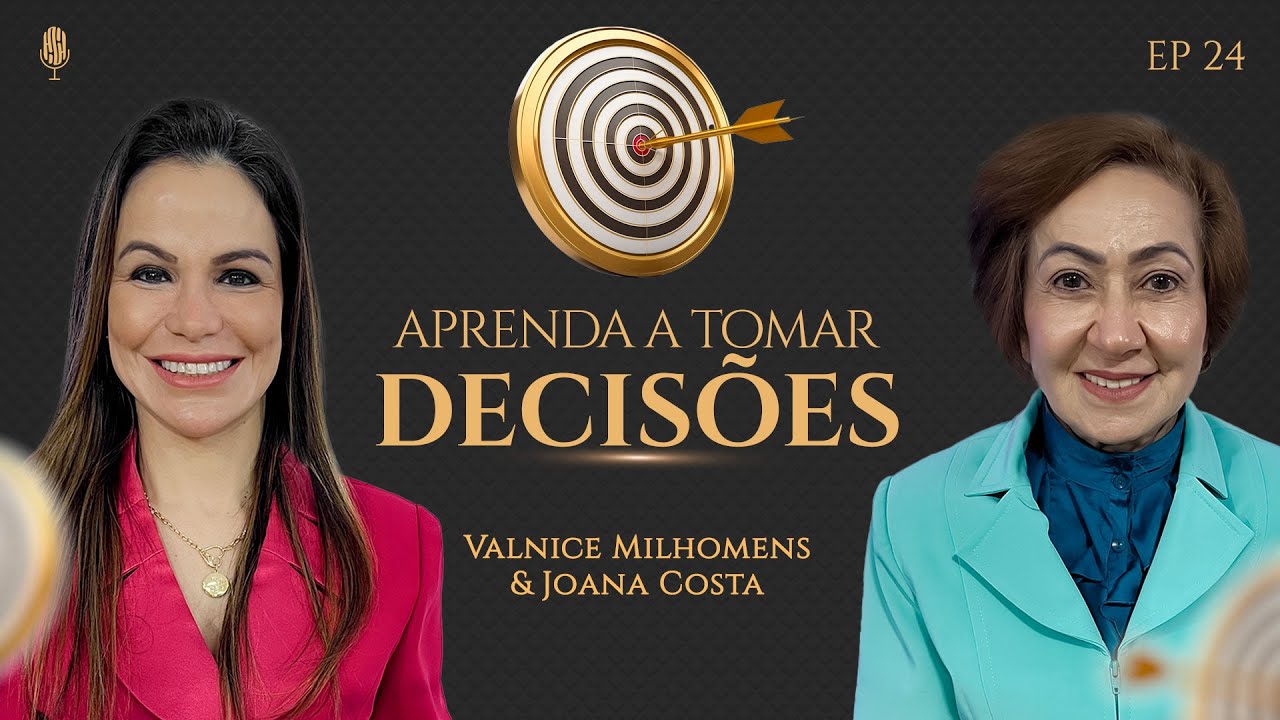 PROPÓSITO - Aprenda a tomar decisões - Podcast Valnice Milhomens e Joana Costa | EP 24