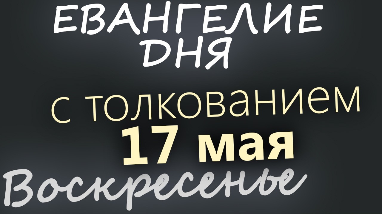 17 мая Воскресенье Евангелие дня 2026 с толкованием