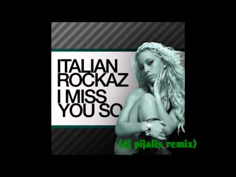 ITALIAN ROCKAZ - I MISS YOU SO ( DJ PIJALIS RMX )