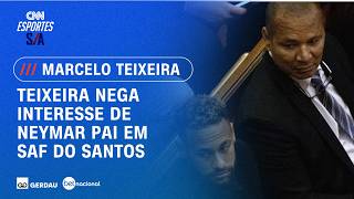 Vídeo: Neymar pai não tem interesse na SAF do Santos, diz Marcelo Teixeira