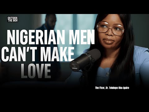 Nigerian Men Can't Make Love! | Dr. Tolulope Oko-Igaire | Outside The Box Podcast | Episode 13