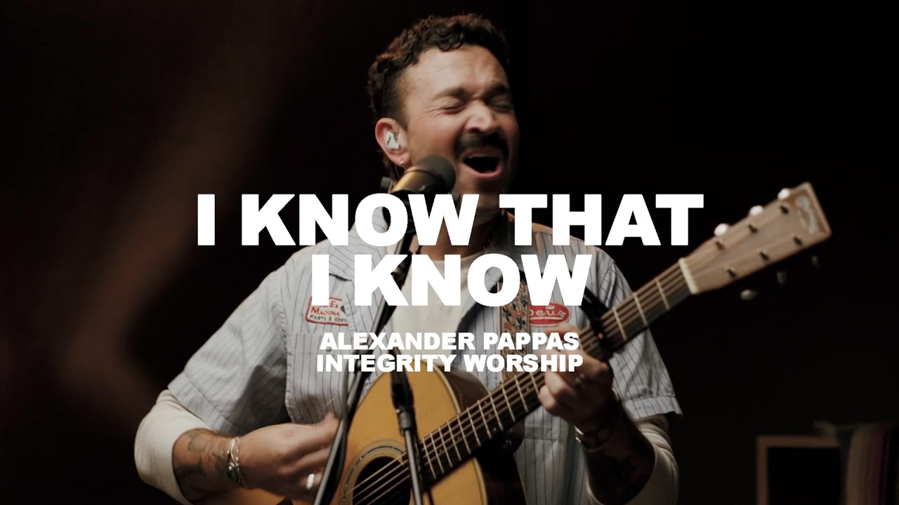 I Know That I Know – Alexander Pappas & Integrity Worship