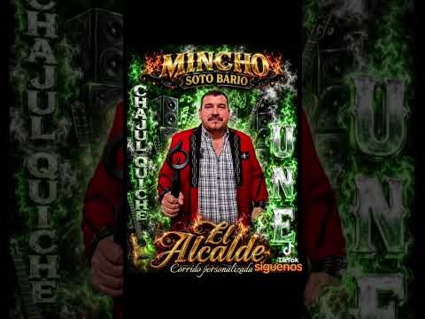 un. corrido para el alcalde mincho soto del municipio de San Gaspar chajul Quiche