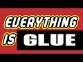 Everything is Glue 