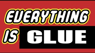 Everything is Glue