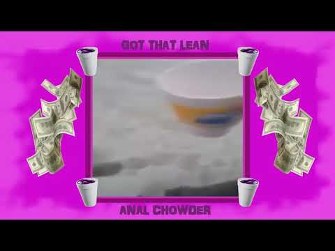 Anal Chowder- Got That Lean