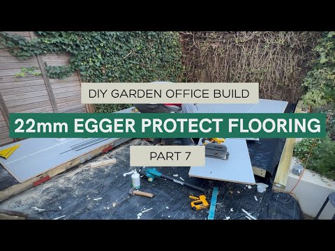 DIY Solo Garden office build,  Part 7 - 22mm Egger Protect flooring