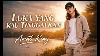 Download lagu LUKA YANG KAU TINGGALKAN – Amat King mp3