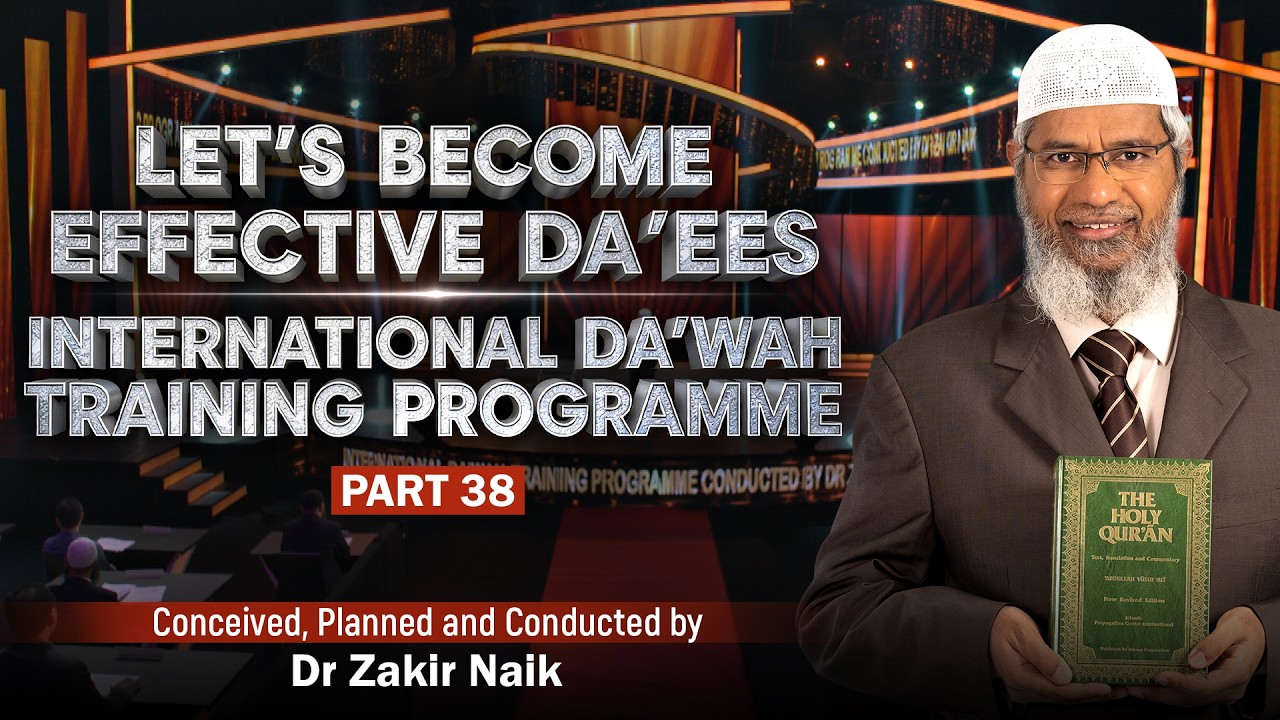 Let's Become Effective Da'ees - International Da'wah Training Programme - Part 38 | by Dr Zakir Naik
